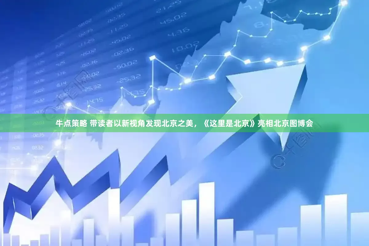 牛点策略 带读者以新视角发现北京之美，《这里是北京》亮相北京图博会
