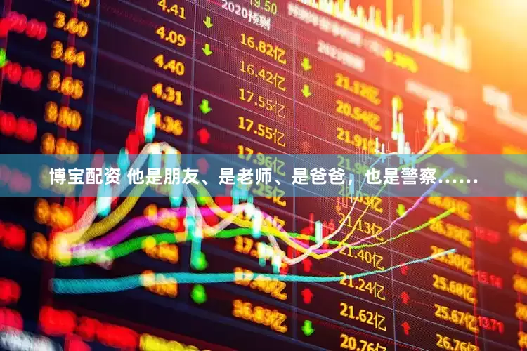 博宝配资 他是朋友、是老师、是爸爸，也是警察……