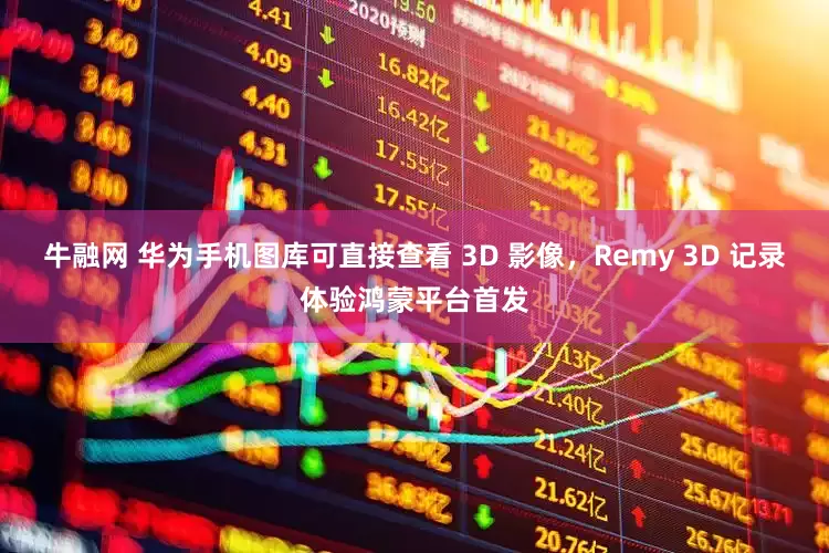 牛融网 华为手机图库可直接查看 3D 影像，Remy 3D 记录体验鸿蒙平台首发
